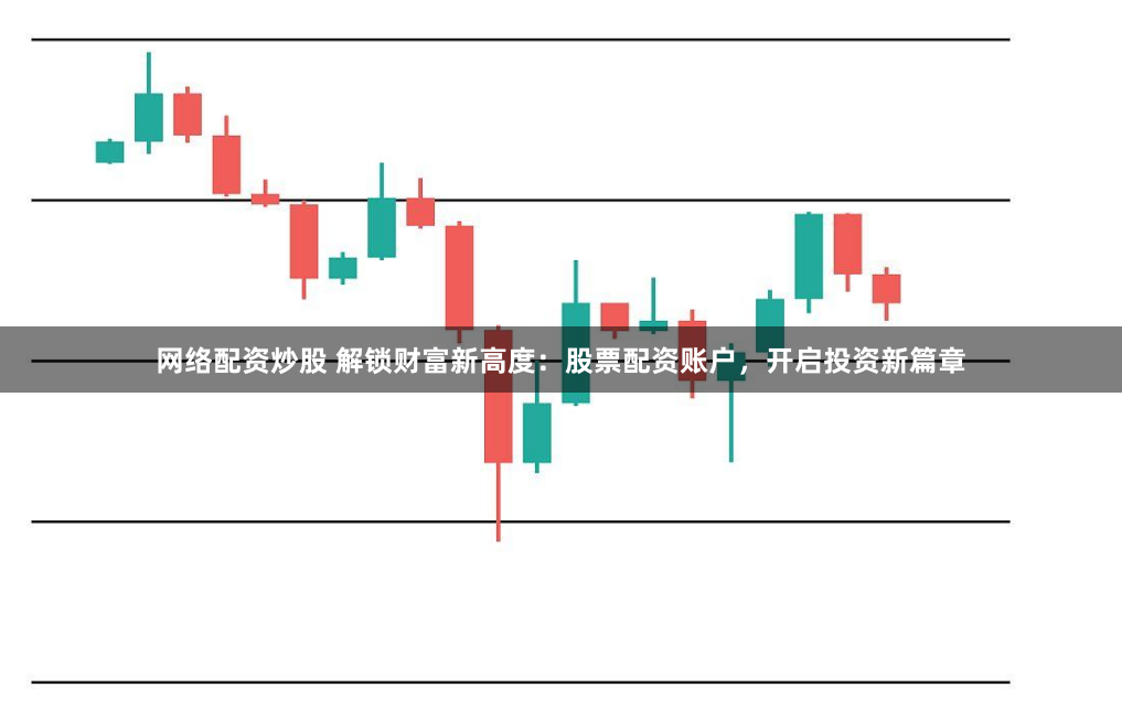网络配资炒股 解锁财富新高度：股票配资账户，开启投资新篇章