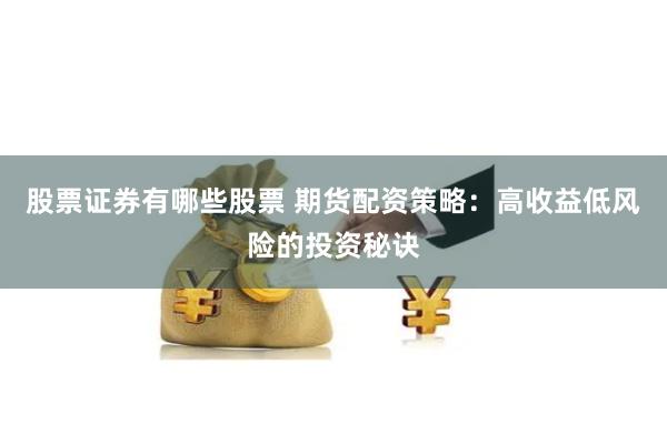 股票证券有哪些股票 期货配资策略：高收益低风险的投资秘诀