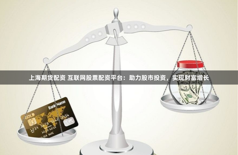 上海期货配资 互联网股票配资平台：助力股市投资，实现财富增长