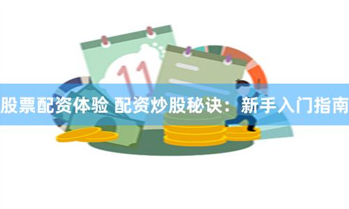 股票配资体验 配资炒股秘诀：新手入门指南