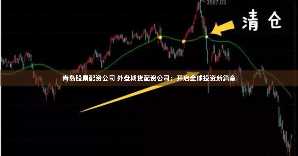 青岛股票配资公司 外盘期货配资公司：开启全球投资新篇章