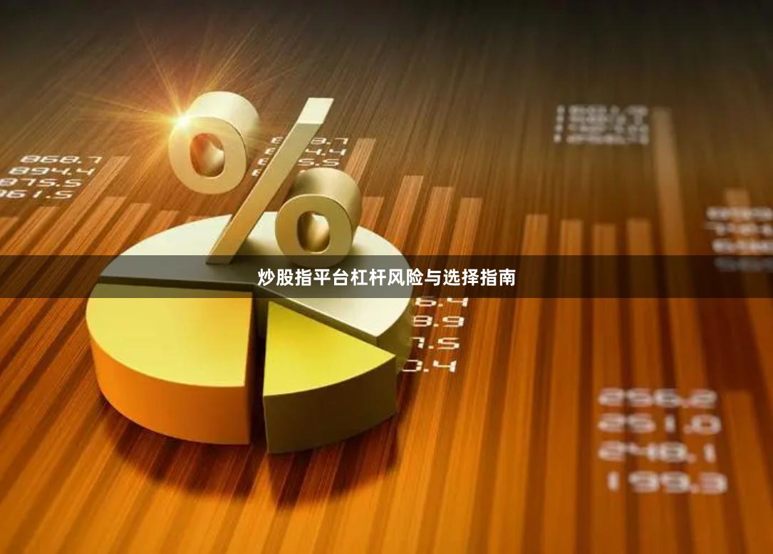 炒股指平台杠杆风险与选择指南