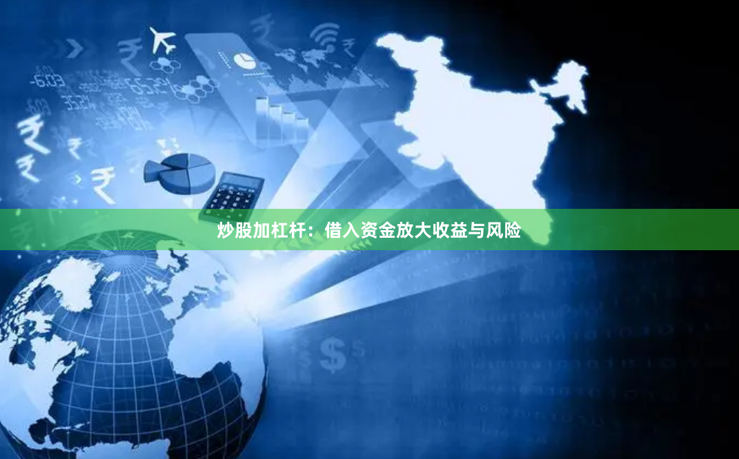 炒股加杠杆：借入资金放大收益与风险