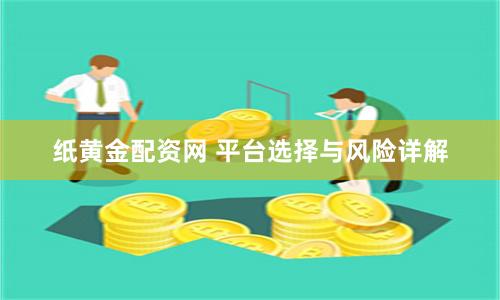 纸黄金配资网 平台选择与风险详解